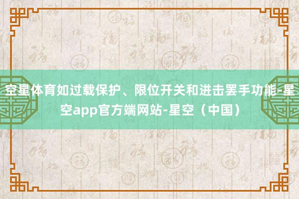 空星体育如过载保护、限位开关和进击罢手功能-星空app官方端网站-星空（中国）