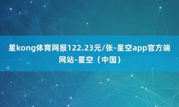 星kong体育网报122.23元/张-星空app官方端网站-星空（中国）