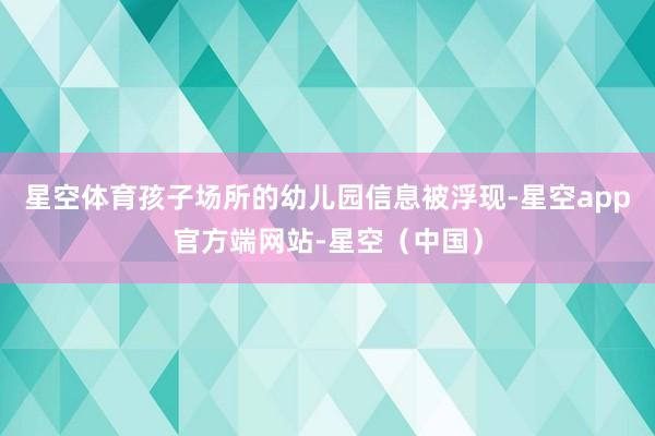 星空体育孩子场所的幼儿园信息被浮现-星空app官方端网站-星空（中国）