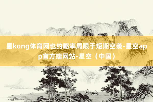 星kong体育网也约略率局限于短期空袭-星空app官方端网站-星空（中国）